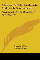 A History Of The Earthquake And Fire In San Francisco