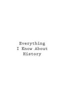 Everything I Know About History