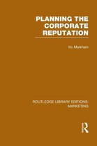 Routledge Library Editions: Marketing- Planning the Corporate Reputation (RLE Marketing)