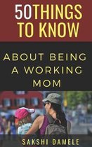 50 Things to Know about Being a Working Mom