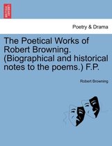 The Poetical Works of Robert Browning. (Biographical and Historical Notes to the Poems.) F.P.