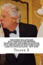 The Forex Millionaire Bust Through The Brokers Traps, Escape The Forex Slaughter, Pull Mountains Of Wet Hard Cold Cash To Your Account - Buy Now