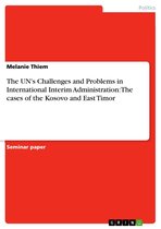 The UN's Challenges and Problems in International Interim Administration: The cases of the Kosovo and East Timor