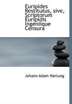 Euripides Restitutus, Sive, Scriptorum Euripidis Ingeniique Censura