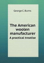 The American woolen manufacturer A practical treatise