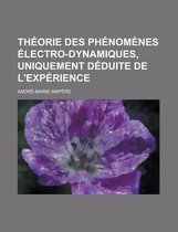 Theorie Des Phenomenes Electro-Dynamiques, Uniquement Deduite de L'Experience