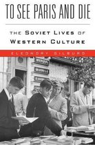 To See Paris and Die – The Soviet Lives of Western Culture