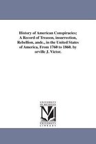 History of American Conspiracies; A Record of Treason, insurrection, Rebellion, andc., in the United States of America, From 1760 to 1860. by orville J. Victor.