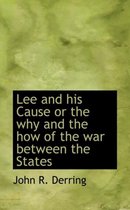 Lee and His Cause or the Why and the How of the War Between the States