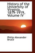 History of the University of Virginia, 1819-1919, Volume IV