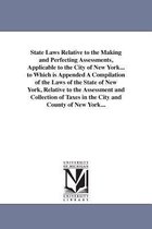 State Laws Relative to the Making and Perfecting Assessments, Applicable to the City of New York... to Which Is Appended a Compilation of the Laws of the State of New York, Relativ