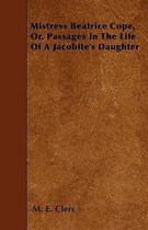 Mistress Beatrice Cope, Or, Passages In The Life Of A Jacobite's Daughter