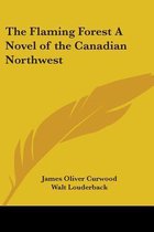 The Flaming Forest A Novel Of The Canadian Northwest