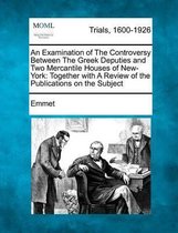 An Examination of the Controversy Between the Greek Deputies and Two Mercantile Houses of New-York