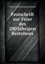 Festschrift zur Feier des 200 Jahrigen Bestehens