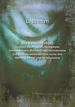 Die Kanarienvoegel Sprosser, Nachtigallen, Rothgimpel, Schwarzamseln, Bluthanflinge, Steindrosseln und Kalanderammerlerchen, sowie ihre Wartung, Pflege und Fortpflanzung