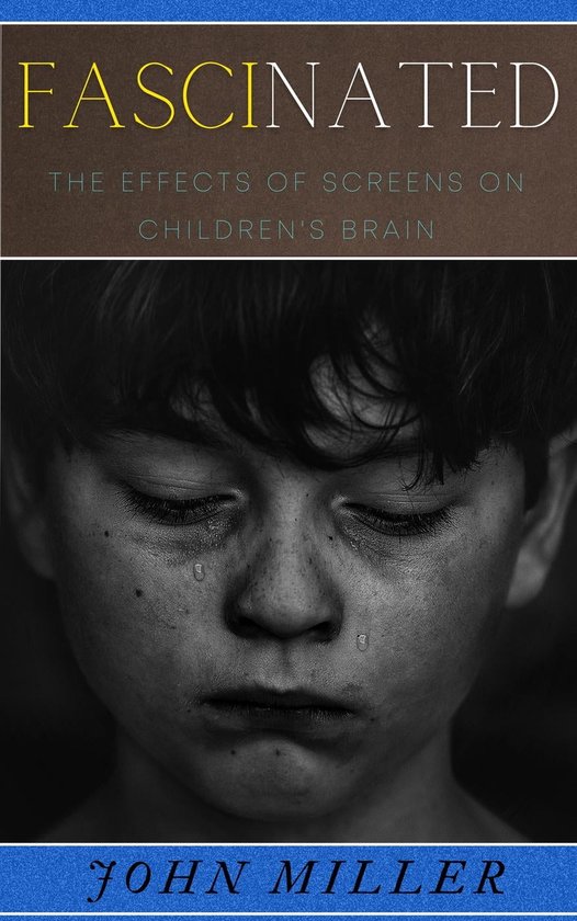 Fascinated The Effects of Screens on Children's Brain (ebook), John