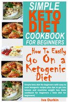 Simple Keto Diet Cookbook for Beginners – How to Easily go on a Ketogenic Diet
