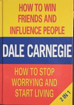 How to Win Friends and Influence People & How to stop worrying and start living