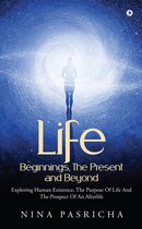Life: Beginnings, The Present and Beyond