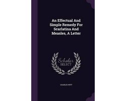 An Effectual and Simple Remedy for Scarlatina and Measles, a Letter