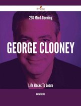 236 Mind-Opening George Clooney Life Hacks To Learn