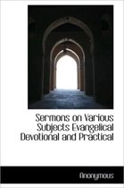 Sermons on Various Subjects Evangelical Devotional and Practical