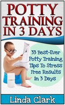 Potty Training In 3 Days: 33 Best-Ever Potty Training Tips To Stress Free Results In 3 Days
