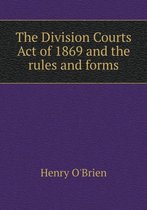 The Division Courts Act of 1869 and the Rules and Forms