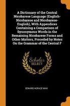 A Dictionary of the Central Nicobarese Language (English-Nicobarese and Nicobarese-English), with Appendices Containing a Comparison of Synonymous Words in the Remaining Nicobarese Forms and 