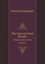 The Jews in Great Britain being a series of six lectures