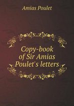 Copy-book of Sir Amias Poulet's letters