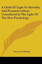 A Child of Light or Heredity and Prenatal Culture Considered in the Light of the New Psychology