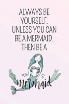 Always Be Yourself. Unless You Can Be A Mermaid. Then Be A Mermaid.