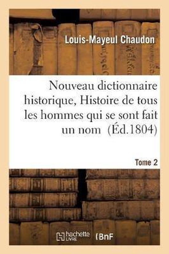 Nouveau Dictionnaire Historique, Ou Histoire Abr�g�e de Tous Les Hommes Qui Se Sont Fait Tome 2