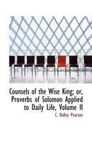 Counsels of the Wise King; Or, Proverbs of Solomon Applied to Daily Life, Volume II