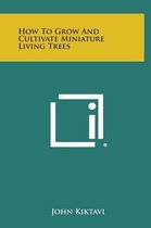 How to Grow and Cultivate Miniature Living Trees