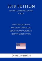 Vessel Requirements - Notices of Arrival and Departure and Automatic Identification System (Us Coast Guard Regulation) (Uscg) (2018 Edition)