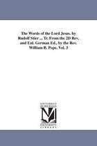 The Words of the Lord Jesus. by Rudolf Stier ... Tr. From the 2D Rev. and Enl. German Ed., by the Rev. William B. Pope. Vol. 3
