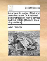 An Appeal to Matter of Fact and Common Sense. or a Rational Demonstration of Man's Corrupt and Lost Estate. [Thirteen Lines of Quotations].