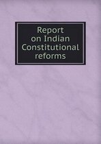 Report on Indian Constitutional Reforms