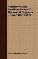A History Of The American Society Of Mechanical Engineers - From 1880 To 1915