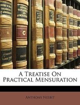 A Treatise on Practical Mensuration