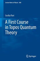 Lecture Notes in Physics 868 - A First Course in Topos Quantum Theory