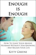 Enough is Enough: How To Leave Your Abusive Husband Without Him Knowing and Regain Your Life