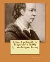Oliver Goldsmith: A Biography (1840) by
