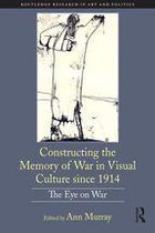 Routledge Research in Art and Politics - Constructing the Memory of War in Visual Culture since 1914