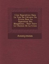 L' Me R Paratrice Dans La Voie Du Calvaire Ou Pri Res Pour La R Paration Des Blasph Mes... Pour Faire Le Chemin de La Croix