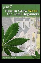 A to Z How to Grow Weed for Total Beginners