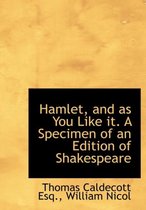 Hamlet, and as You Like It. a Specimen of an Edition of Shakespeare